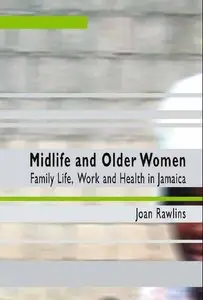 Midlife And Older Women: Family Life, Work And Health in Jamaica by Joan Rawlins