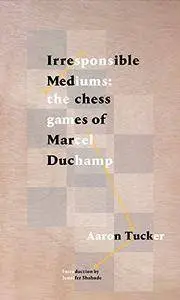 Irresponsible Mediums: The Chess Games of Marcel Duchamp