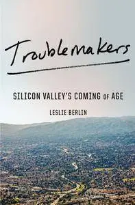 Troublemakers: Silicon Valley's Coming of Age