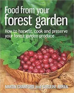 Food from Your Forest Garden: How to Harvest, Cook and Preserve Your Forest Garden Produce