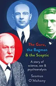 The Guru, the Bagman and the Sceptic : A Story of Science, Sex and Psychoanalysis