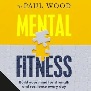 Mental Fitness: Build your Mind for Strength and Resilience Every day [Audiobook]