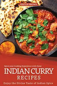 Spice your Cooking Experience with these Indian Curry Recipes: Enjoy the Divine Taste of Indian Spice