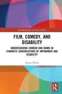 Film, Comedy, and Disability: Understanding Humour and Genre in Cinematic Constructions of Impairment and Disability
