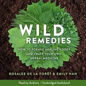 Wild Remedies: How to Forage Healing Foods and Craft Your Own Herbal Medicine [Audiobook]