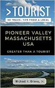 GREATER THAN A TOURIST- PIONEER VALLEY MASSACHUSETTS USA: 50 Travel Tips from a Local