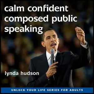 «Calm, Confident and Composed Public Speaking» by Lynda Hudson
