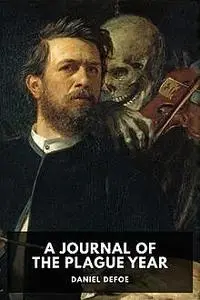 «A Journal of the Plague Year, written by a citizen who continued all the while in London» by Daniel Defoe