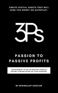 «Passion to Passive Profits» by Minimalist Hustler