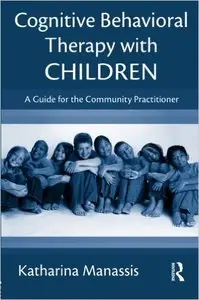 Cognitive Behavioral Therapy with Children: A Guide for the Community Practitioner 1st Edition