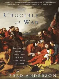 Fred Anderson - Crucible of War: The Seven Years' War and the Fate of Empire in British North America, 1754-1766 [Repost]