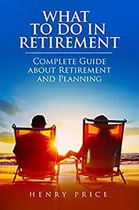 WHAT TO DO IN RETIREMENT: Complete Guide About Retirement and Its Planning