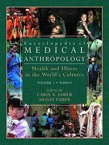 Encyclopedia of Medical Anthropology: Health and Illness in the World's Cultures Topics - Volume 1(Repost)