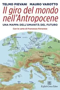 Telmo Pievani, Mauro Varotto - Il giro del mondo nell’Antropocene