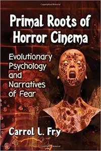 Primal Roots of Horror Cinema: Evolutionary Psychology and Narratives of Fear