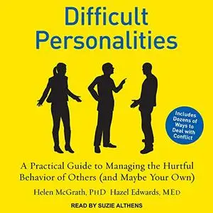 Difficult Personalities: A Practical Guide to Managing the Hurtful Behavior of Others (and Maybe Your Own) [Audiobook]