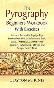 The Pyrography Beginners Workbook with Exercises: Learn to Burn with Step by Step Instructions