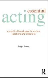 Essential Acting: A Practical Handbook for Actors, Teachers and Directors (repost)