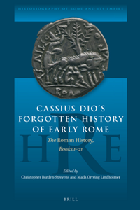 Cassius Dio's Forgotten History of Early Rome : The Roman History, Books 1–21
