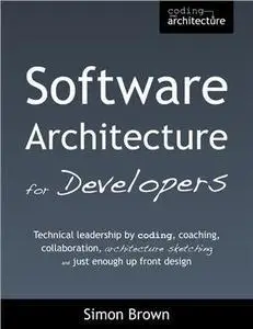 Software Architecture for Developers: Technical leadership by coding, coaching, collaboration, architecture sketching [Repost]