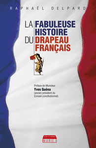 La Fabuleuse histoire du drapeau français - Raphaël Delpard