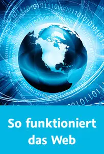  So funktioniert das Web Die Basistechnologien des Internets sehen und verstehen