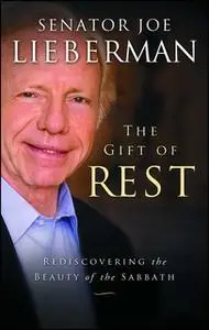 «The Gift of Rest: Rediscovering the Beauty of the Sabbath» by Joseph I. Lieberman,David Klinghoffer