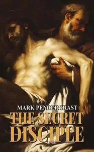 «The Secret Disciple» by Mark Penderghast