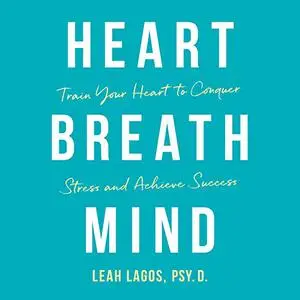 Heart Breath Mind: Train Your Heart to Conquer Stress and Achieve Success [Audiobook]