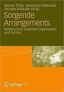 Sorgende Arrangements: Kinderschutz zwischen Organisation und Familie