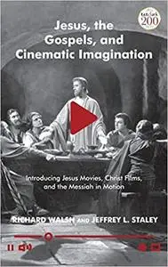 Jesus, the Gospels, and Cinematic Imagination: Introducing Jesus Movies, Christ Films, and the Messiah in Motion