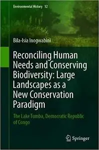 Reconciling Human Needs and Conserving Biodiversity: Large Landscapes as a New Conservation Paradigm: The Lake Tumba, De