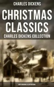 «Christmas Classics: Charles Dickens Collection (With Original Illustrations)» by Charles Dickens