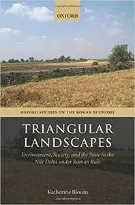 Triangular Landscapes: Environment, Society, and the State in the Nile Delta under Roman Rule
