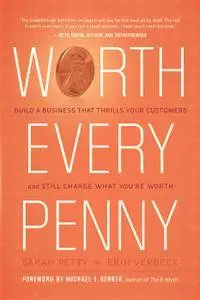 Worth Every Penny: Build a Business That Thrills Your Customers and Still Charge What You're Worth