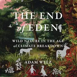 The End of Eden: Wild Nature in the Age of Climate Breakdown [Audiobook]