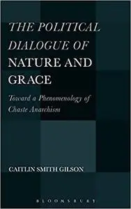 The Political Dialogue of Nature and Grace: Toward a Phenomenology of Chaste Anarchism