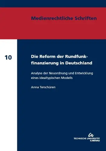 Die Reform der Rundfunkfinanzierung in Deutschland: Analyse der Neuordnung und Entwicklung eines idealtypischen Modells