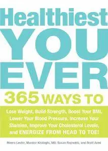 Healthiest You Ever: 365 Ways to Lose Weight, Build Strength, Boost Your BMI, Lower Your Blood Pressure, Increase Your...
