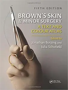 Brown's Skin and Minor Surgery: A Text & Colour Atlas, Fifth Edition Ed 5