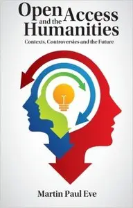 Open Access and the Humanities: Contexts, Controversies and the Future