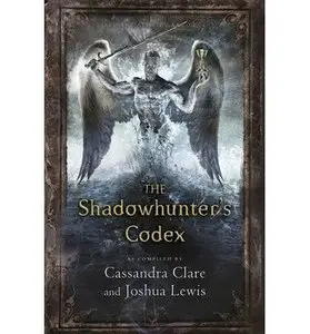 La Cité des Ténèbres : Codex, Le Guide Du Chasseur D’Ombres – Cassandra Clare