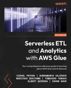 Serverless ETL and Analytics with AWS Glue: Your comprehensive reference guide to learning about AWS Glue and its features