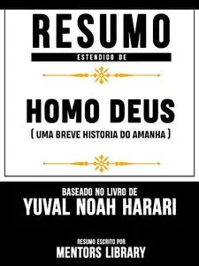 «Resumo Estendido De Homo Deus: Uma Breve Historia Do Amanha – Baseado No Livro De Yuval Noah Harari» by Mentors Library