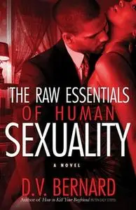 «The Raw Essentials of Human Sexuality» by D.V. Bernard