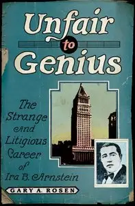 Unfair to Genius: The Strange and Litigious Career of Ira B. Arnstein