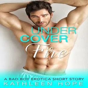 «Undercover Fire: A Bad Boy Erotica Short Story» by Kathleen Hope