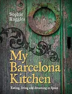 My Barcelona Kitchen: Eating, Living and Dreaming in Spain
