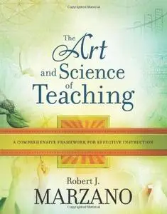 The Art and Science of Teaching: A Comprehensive Framework for Effective Instruction