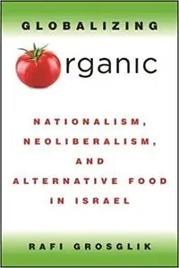 Globalizing Organic: Nationalism, Neoliberalism, and Alternative Food in Israel